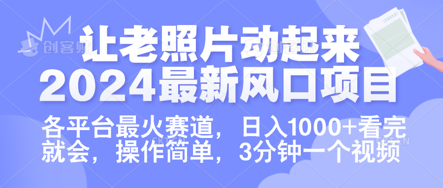 让老照片动起来.2024最新风口项目，各平台最火赛道，日入1000+，看完就会。-瑞创网