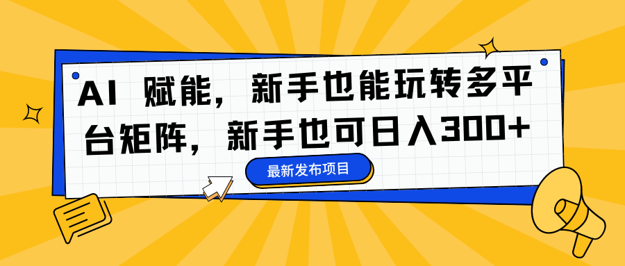 AI 赋能，新手也能玩转多平台矩阵，新手也可日入300+-瑞创网