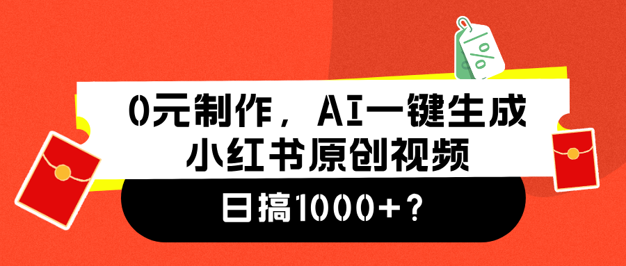 0元制作，AI一键生成小红书原创视频，日搞1000+-瑞创网