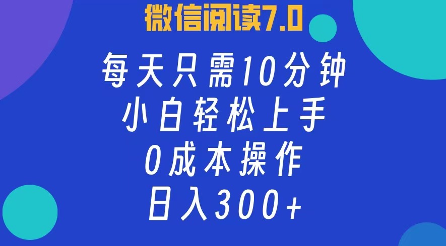 微信阅读7.0，每日10分钟，日收入300+，0成本小白轻松上手-瑞创网