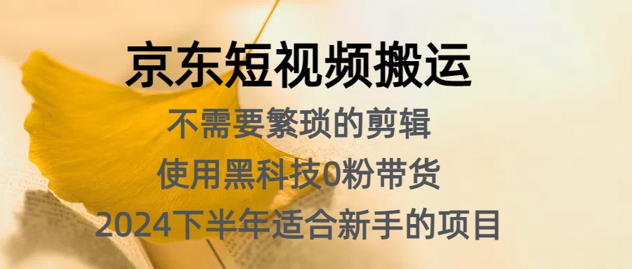 京东短视频搬运，不需要繁琐的剪辑，使用黑科技0粉带货，2024下半年新手适合的项目，抓住机会赶紧冲-瑞创网