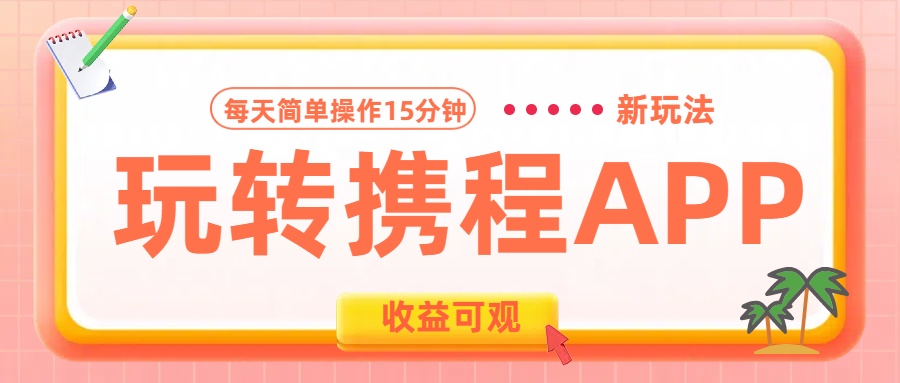 玩转携程APP新玩法，每天简单操作15分钟，收益可观!-瑞创网