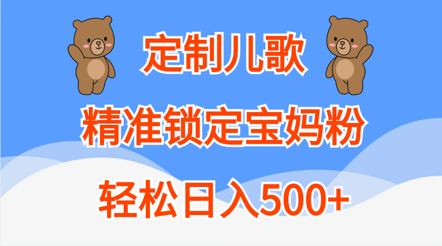 定制儿歌精准锁定宝妈粉，轻松日入500+-瑞创网