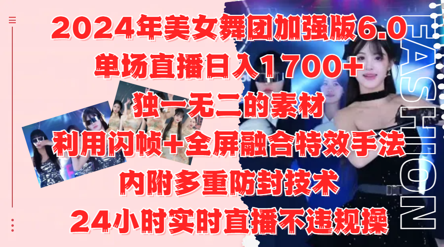 2024年美女舞团加强版6.0，单场直播日入1700+，独一无二的素材，利用闪帧+全屏融合特效手法，内附多重防封技术-瑞创网