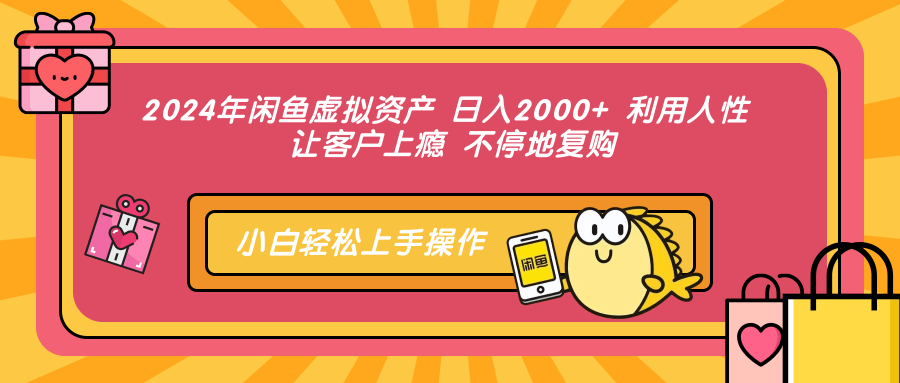 2024年闲鱼虚拟资产 日入2000+ 利用人性 让客户上瘾 不停地复购-瑞创网