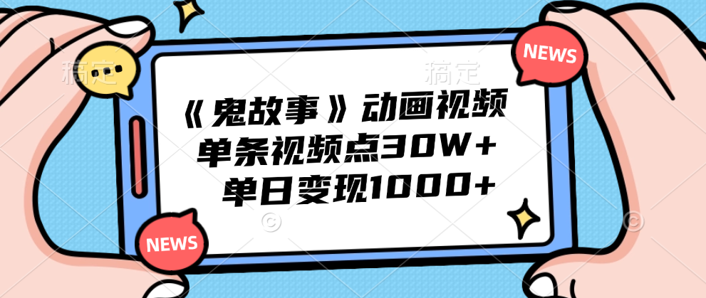 《鬼故事》动画视频，单条视频点赞30W+，单日变现1000+-瑞创网