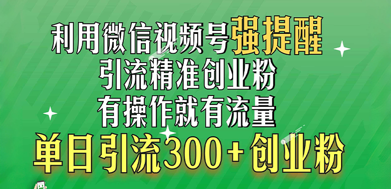 利用微信视频号“强提醒”功能，引流精准创业粉，有操作就有流量，单日引流300+创业粉-瑞创网