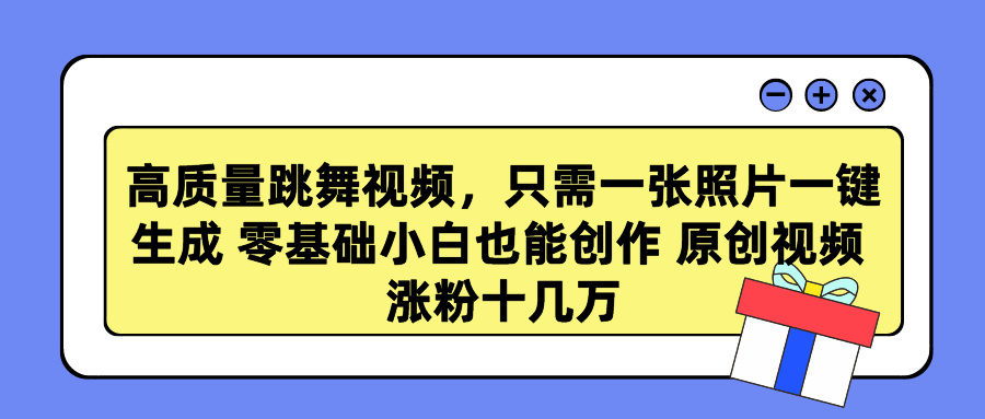 高质量跳舞视频，只需一张照片一键生成 零基础小白也能创作 原创视频 涨粉十几万-瑞创网