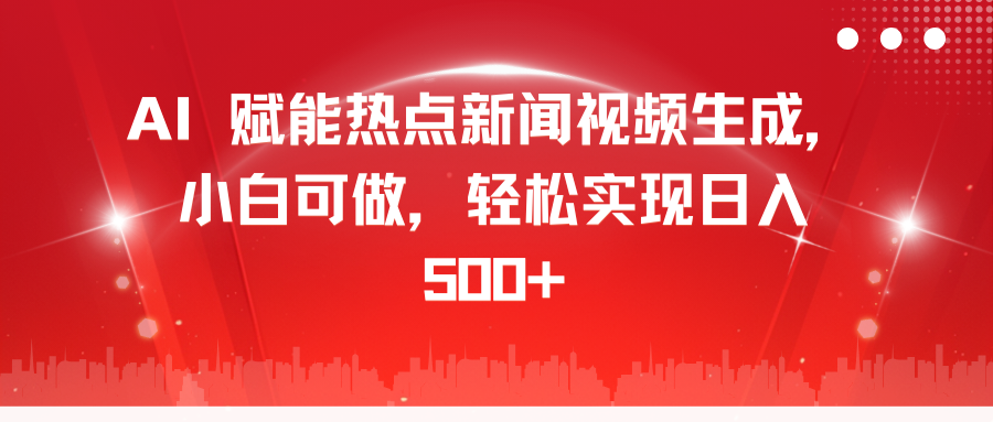 AI 赋能热点新闻视频生成，小白可做，轻松实现日入 500+-瑞创网