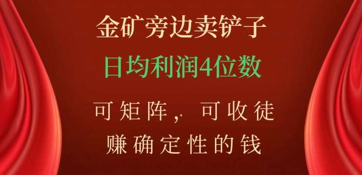 金矿旁边卖铲子，赚确定性的钱，可矩阵，可收徒，日均利润4位数不是梦-瑞创网