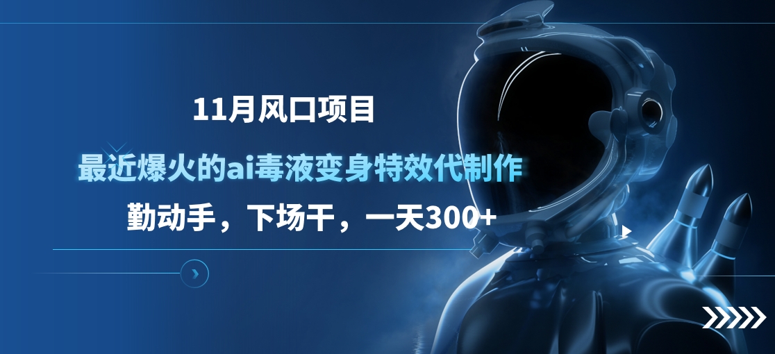 11月风口项目，最近爆火的ai毒液变身特效代制作，勤动手，下场干，一天300+-瑞创网