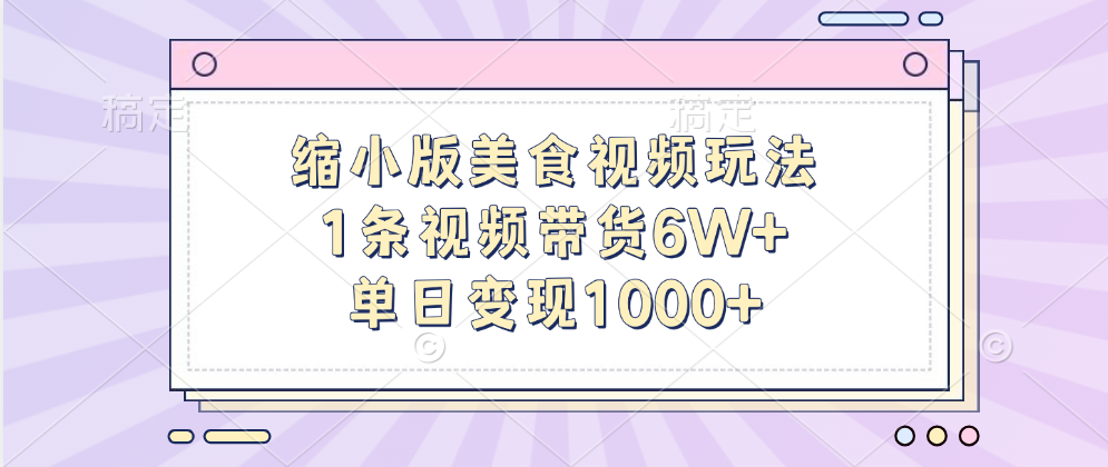 缩小版美食视频玩法，1条视频带货6W+，单日变现1000+-瑞创网