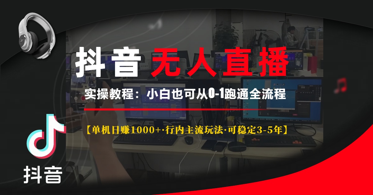 抖音无人直播实操教程【单机日赚1000+行内主流玩法可稳定3-5年】小白也可从0-1跑通全流程-瑞创网