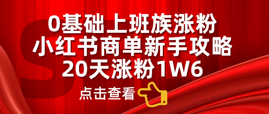 小红书商单新手攻略，20天涨粉1.6w，0基础上班族涨粉-瑞创网