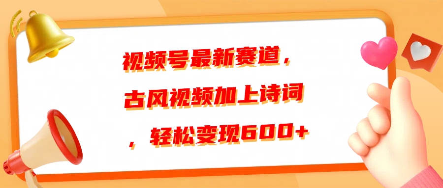 视频号最新赛道，古风视频加上诗词，轻松变现600+-瑞创网