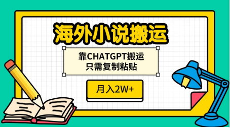 海外小说搬运，靠CHATGPT搬运，只需复制粘贴，月入2W+-瑞创网