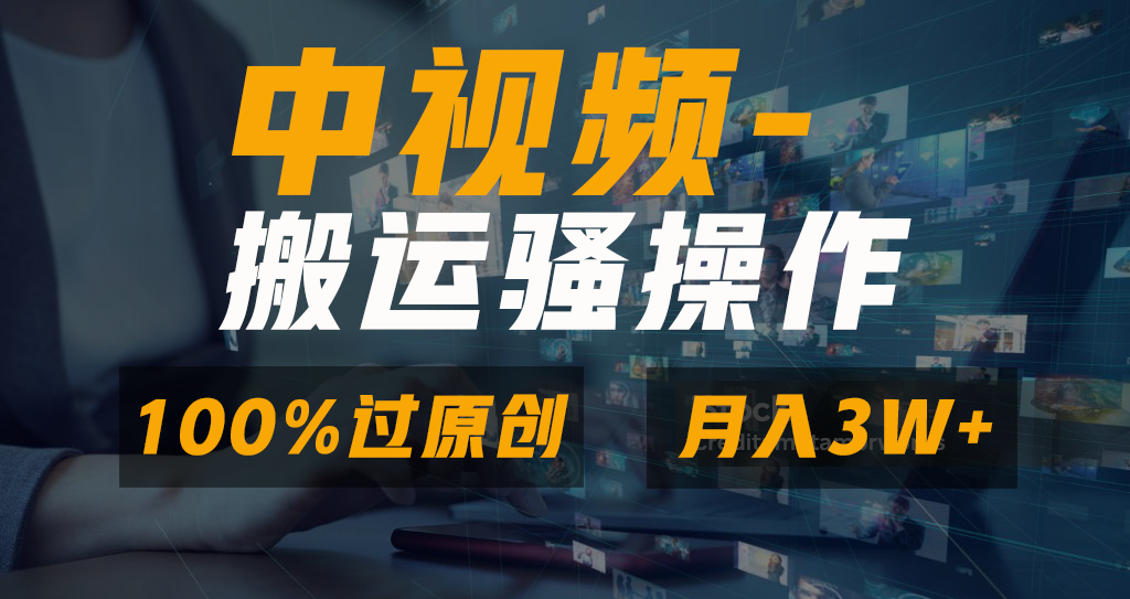 中视频搬运骚操作，双重去重100%原创视频，一键分发多平台变现，新手小白无脑操作，轻松日入1000+-瑞创网