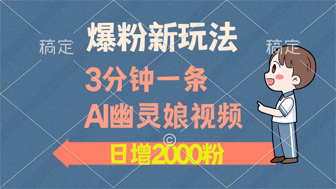 爆粉新玩法，3分钟一条AI幽灵娘视频，日涨2000粉丝，多种变现方式-瑞创网