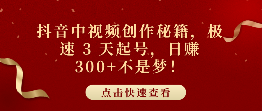 抖音中视频创作秘籍，极速 3 天起号，日赚 300+不是梦！-瑞创网