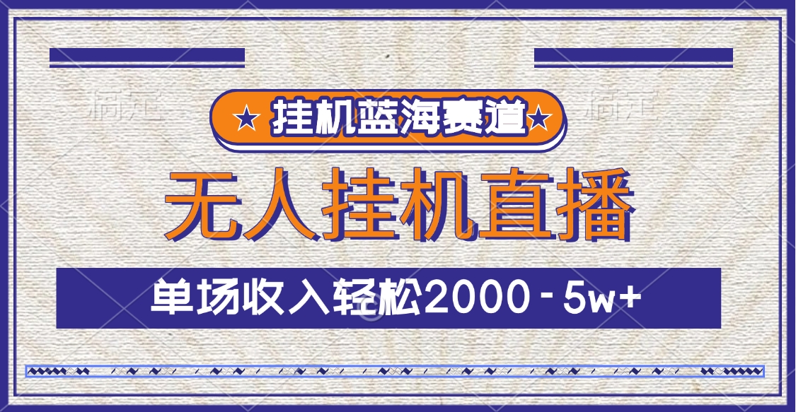 挂机蓝海赛道，无人挂机直播，单场收入轻松2000-5w+-瑞创网