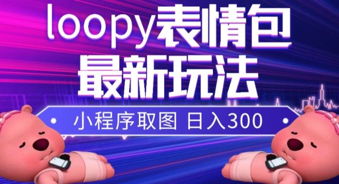 小狸猫loopy表情包小程序取图玩法，最新出的表情包素材-瑞创网