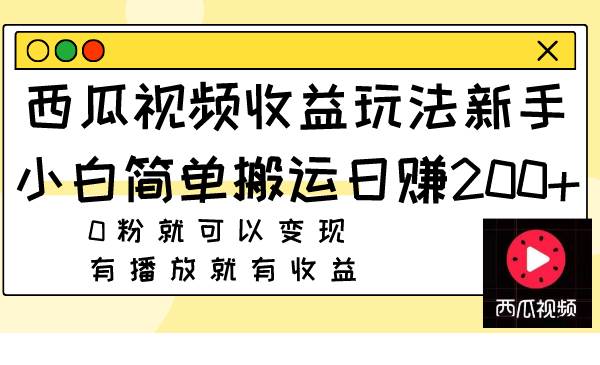 西瓜视频收益玩法，新手小白简单搬运日赚200 0粉就可以变现 有播放就有收益-瑞创网