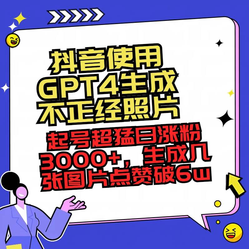 抖音使用GPT4生成不正经照片，起号超猛日涨粉3000+，生成几张图片点赞破6w+-瑞创网