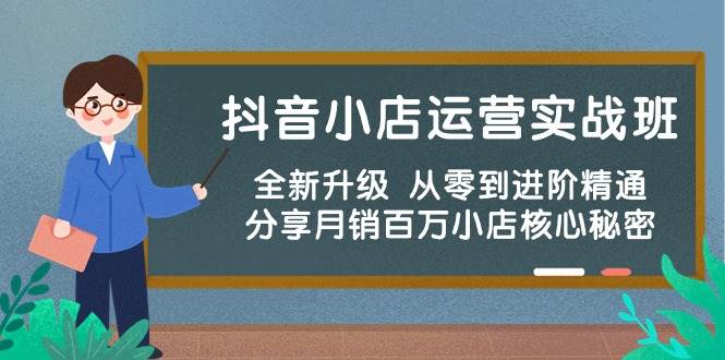 抖音小店运营实战班，全新升级 从零到进阶精通 分享月销百万小店核心秘密-瑞创网