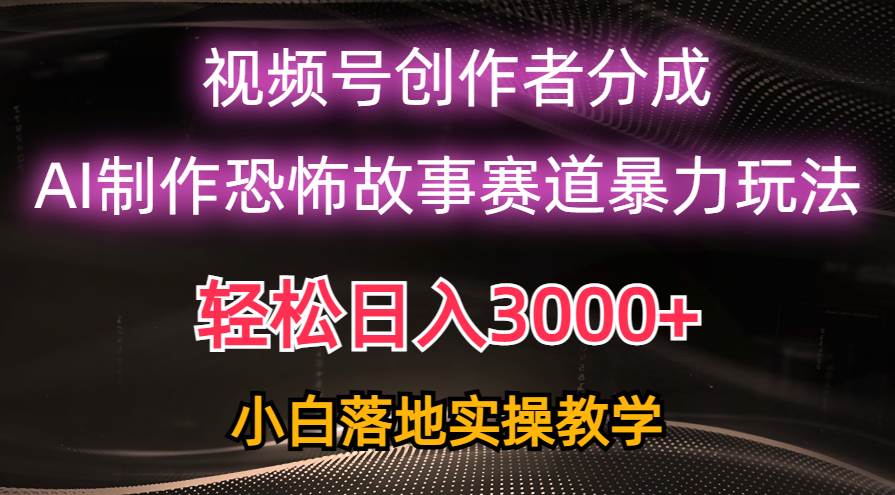 日入3000+，视频号AI恐怖故事赛道暴力玩法，轻松过原创，小白也能轻松上手-瑞创网