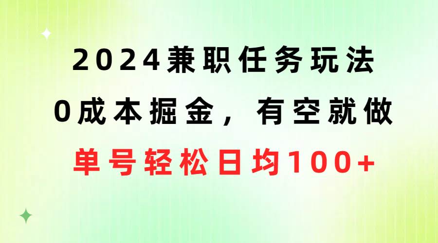 2024兼职任务玩法 0成本掘金，有空就做 单号轻松日均100+-瑞创网