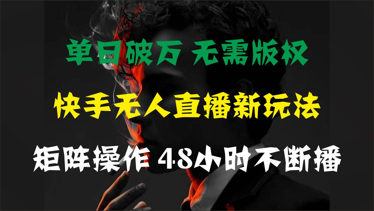 单日破万，快手无人直播新玩法，无需版权，支持矩阵操作，48小时不断播-瑞创网